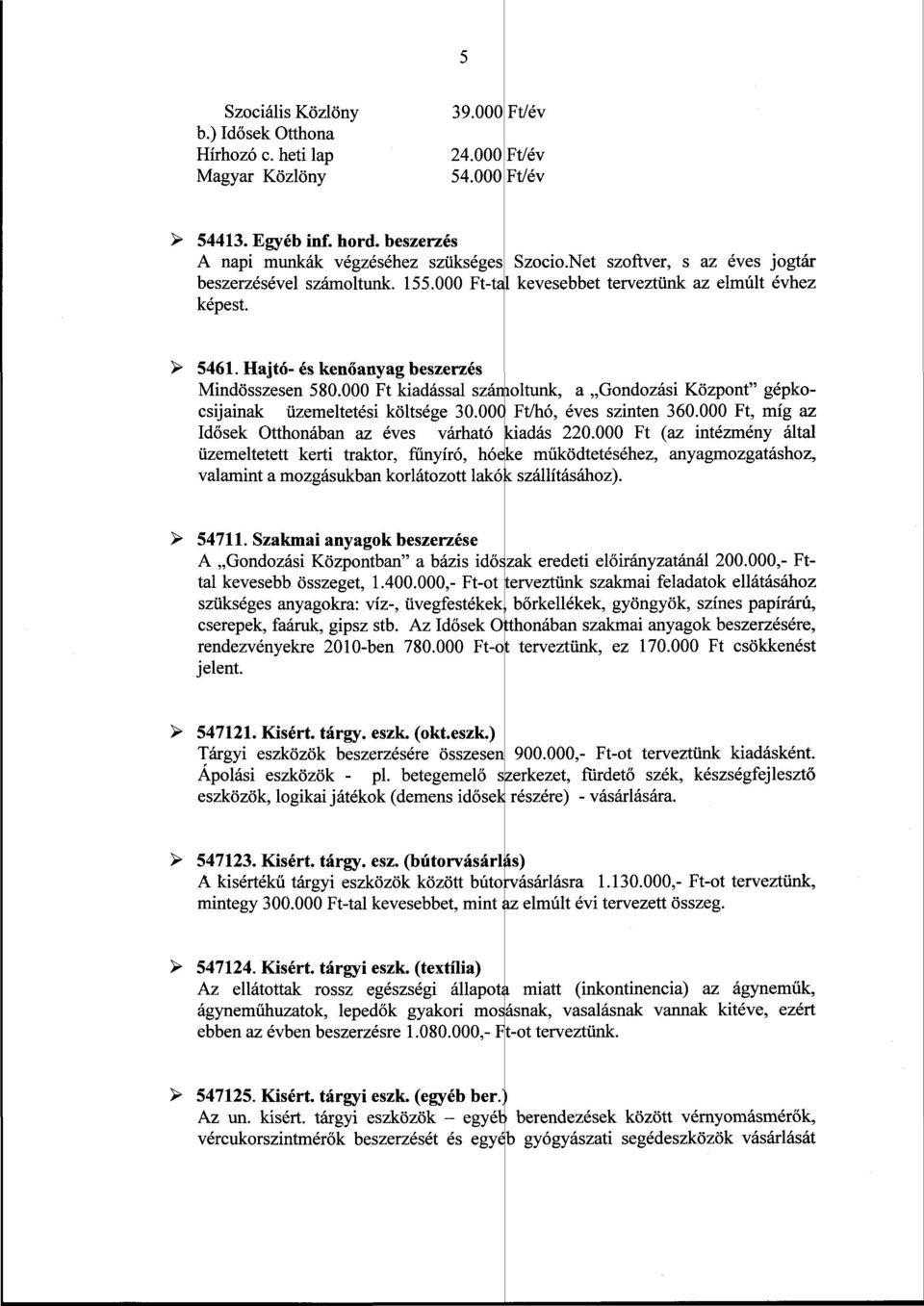 Hajtó- és kenőanyag beszerzés Mindösszesen 580.000 Ft kiadással szánkoltunk. a Gondozási Központ" gépkocsijainak üzemeltetési költsége 30.00C Ft/hó, éves szinten 360.