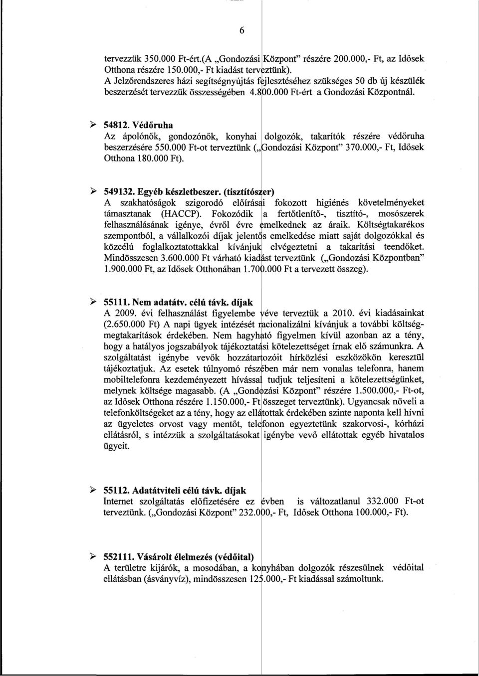 Védőruha Az ápolónők, gondozónők, konyhai dolgozók, takarítók részére védőruha beszerzésére 550.000 Ft-ot terveztünk (, Gondozási Központ" 370.000,- Ft, Idősek Otthona 180.000 Ft). 549132.