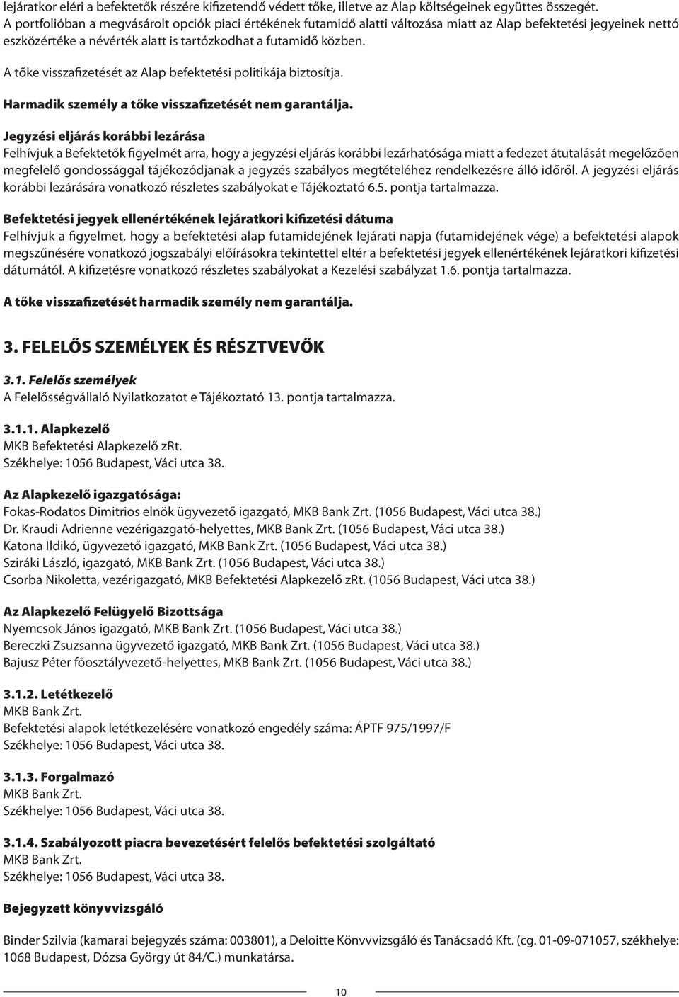 A tőke visszafizetését az Alap befektetési politikája biztosítja. Harmadik személy a tőke visszafizetését nem garantálja.