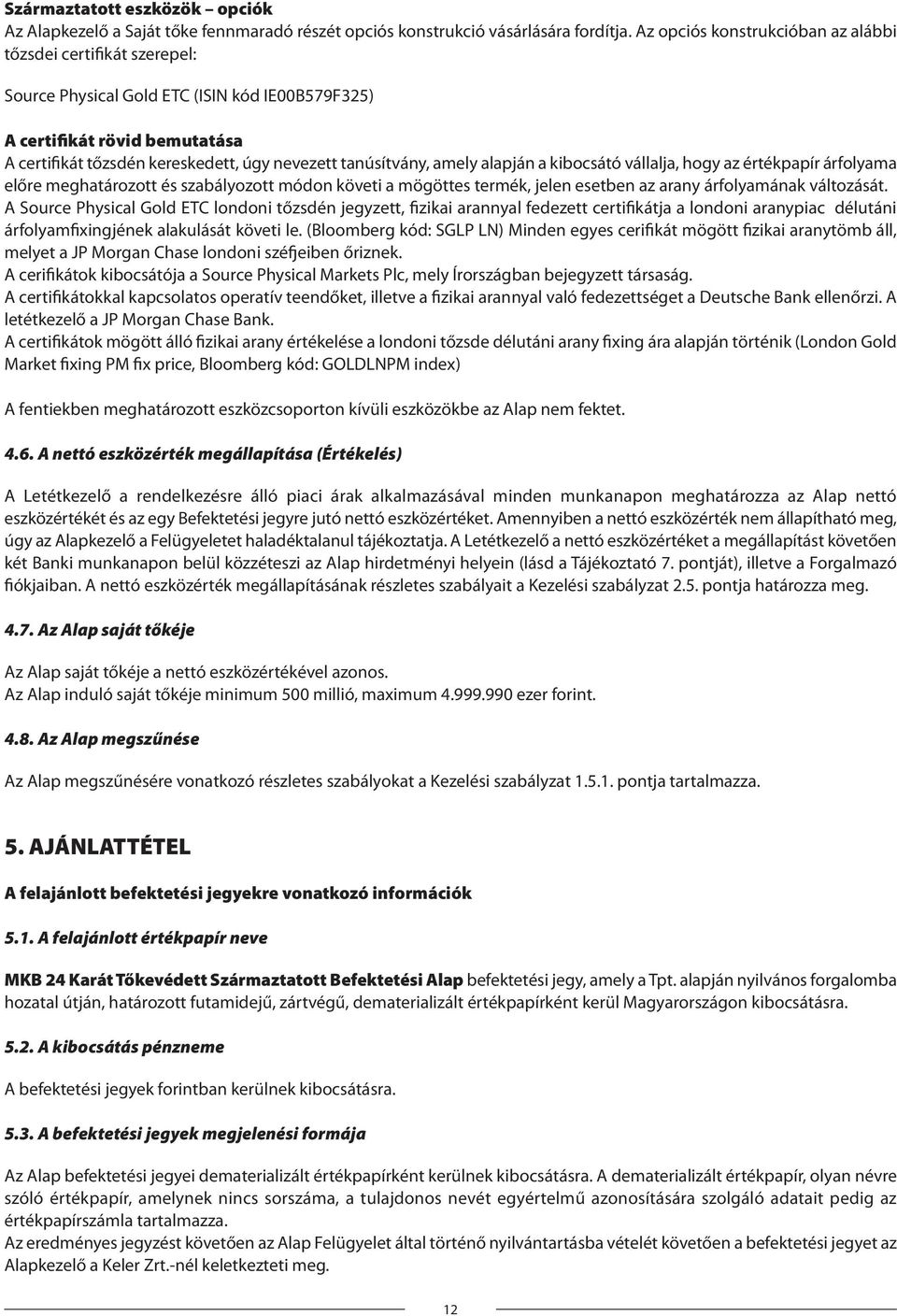 tanúsítvány, amely alapján a kibocsátó vállalja, hogy az értékpapír árfolyama előre meghatározott és szabályozott módon követi a mögöttes termék, jelen esetben az arany árfolyamának változását.
