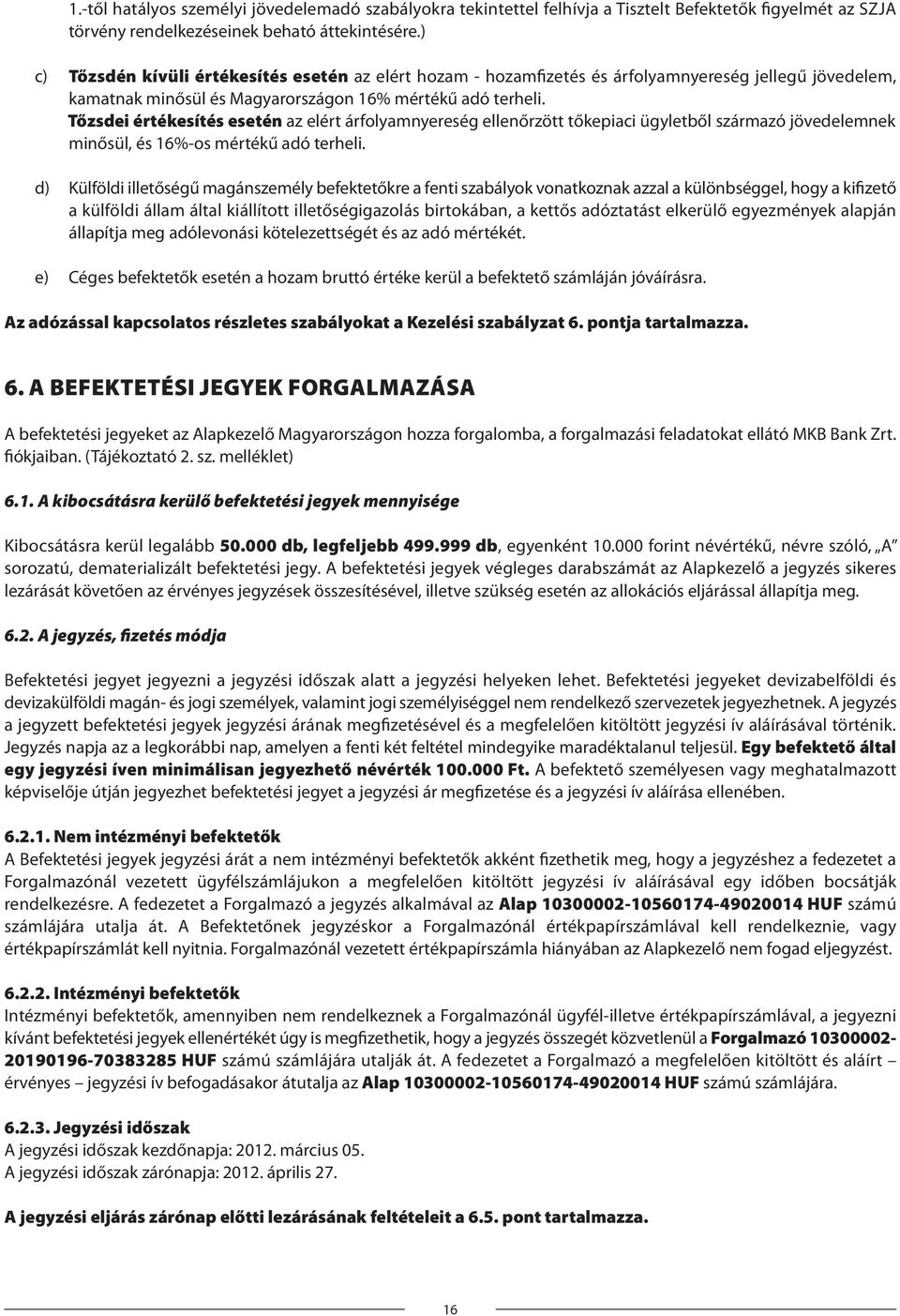 Tőzsdei értékesítés esetén az elért árfolyamnyereség ellenőrzött tőkepiaci ügyletből származó jövedelemnek minősül, és 16%-os mértékű adó terheli.