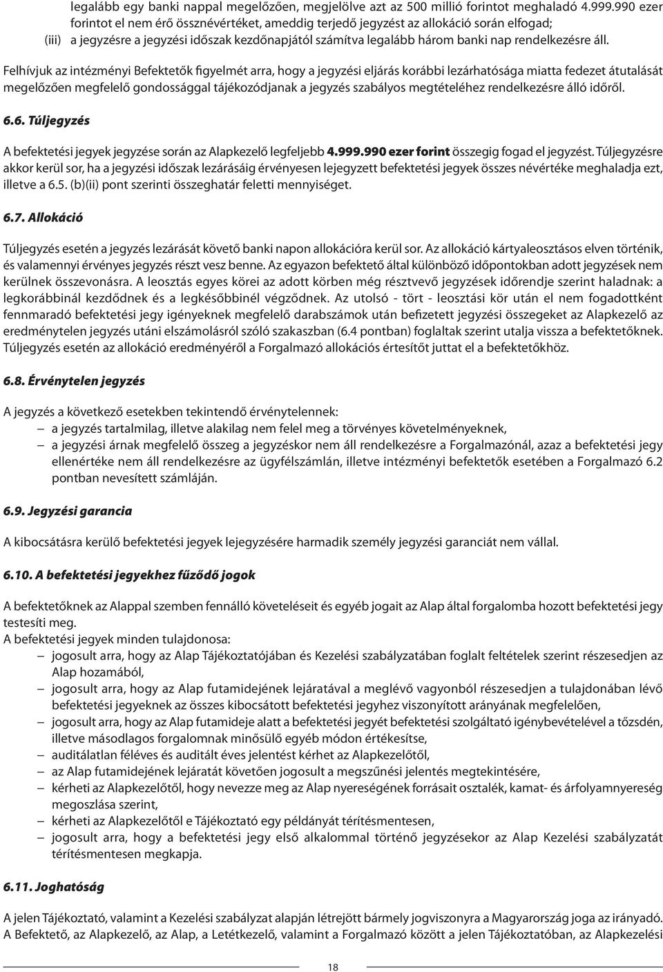 Felhívjuk az intézményi Befektetők figyelmét arra, hogy a jegyzési eljárás korábbi lezárhatósága miatta fedezet átutalását megelőzően megfelelő gondossággal tájékozódjanak a jegyzés szabályos