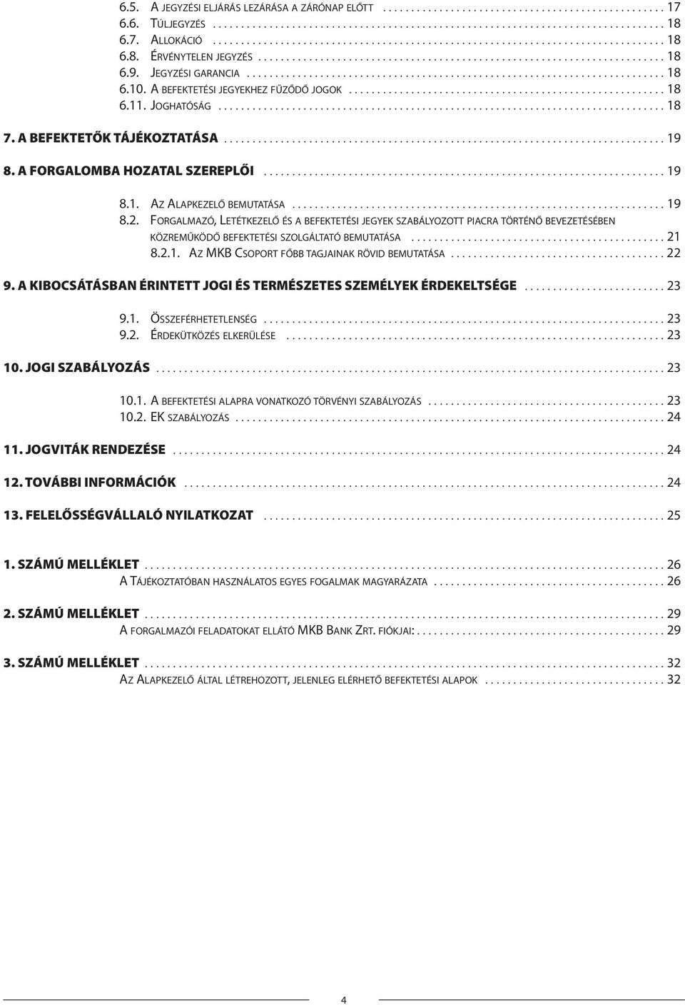 JEGYZÉSI GARANCIA.......................................................................... 18 6.10. A BEFEKTETÉSI JEGYEKHEZ FŰZŐDŐ JOGOK........................................................ 18 6.11.