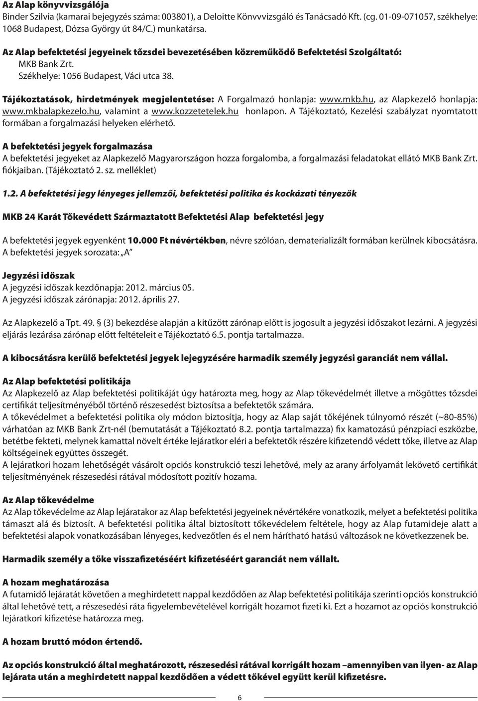 Tájékoztatások, hirdetmények megjelentetése: A Forgalmazó honlapja: www.mkb.hu, az Alapkezelő honlapja: www.mkbalapkezelo.hu, valamint a www.kozzetetelek.hu honlapon.