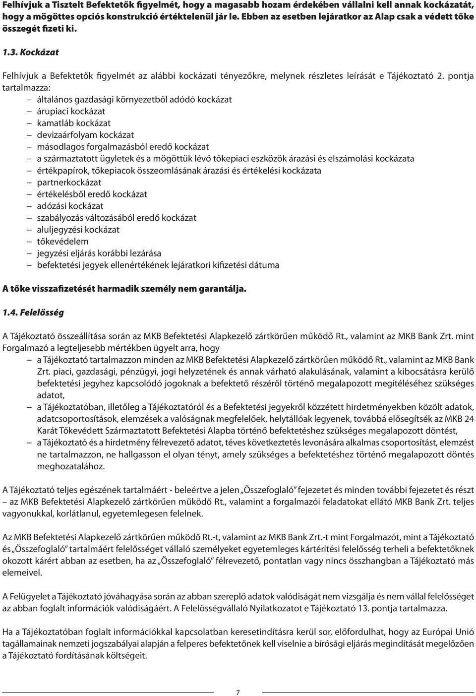 pontja tartalmazza: általános gazdasági környezetből adódó kockázat árupiaci kockázat kamatláb kockázat devizaárfolyam kockázat másodlagos forgalmazásból eredő kockázat a származtatott ügyletek és a