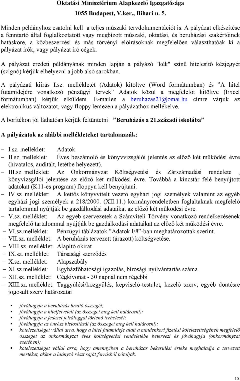 ki a pályázat írók, vagy pályázat író cégek. A pályázat eredeti példányának minden lapján a pályázó "kék" színű hitelesítő kézjegyét (szignó) kérjük elhelyezni a jobb alsó sarokban.