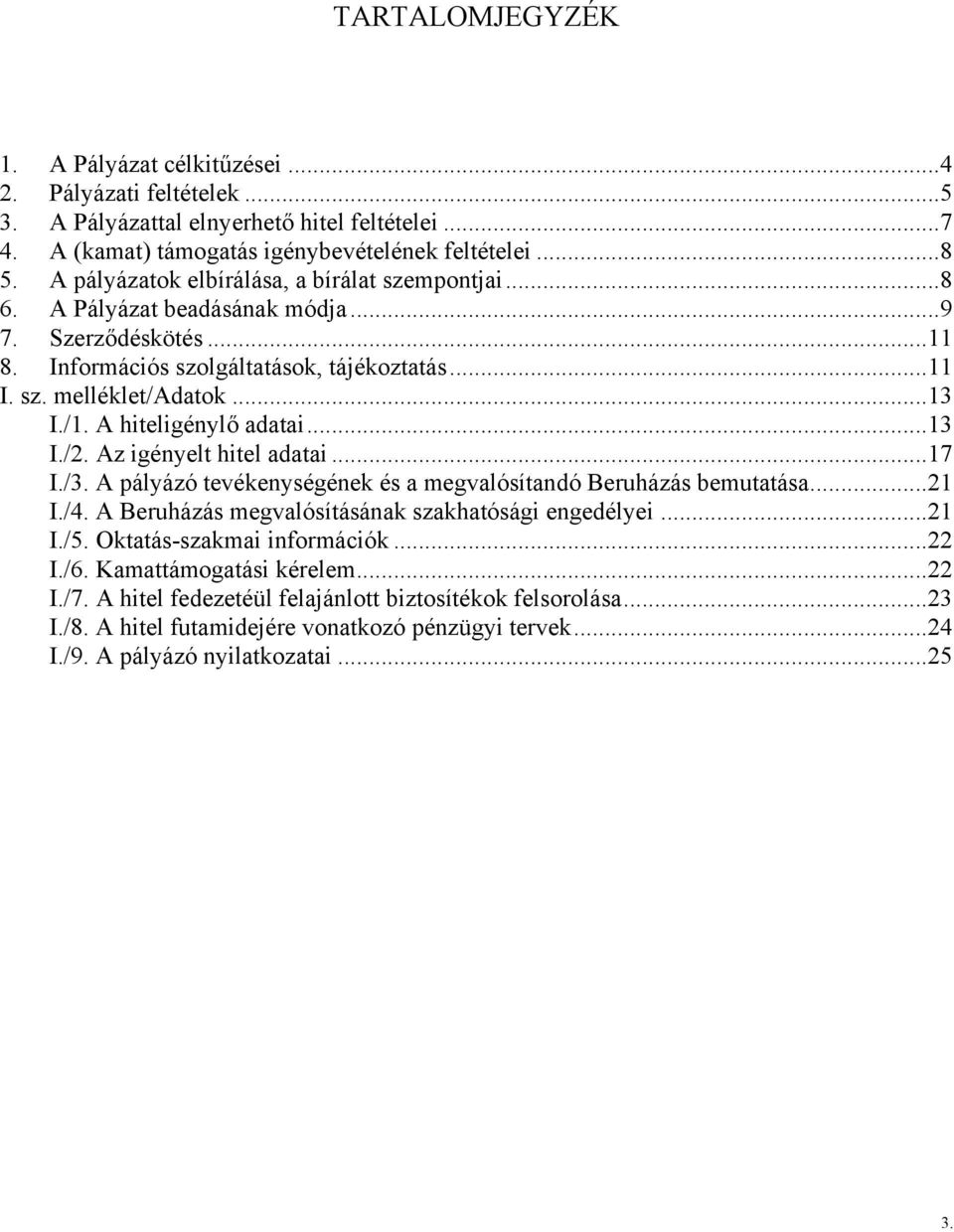 A hiteligénylő adatai...13 I./2. Az igényelt hitel adatai...17 I./3. A pályázó tevékenységének és a megvalósítandó Beruházás bemutatása...21 I./4. A Beruházás megvalósításának szakhatósági engedélyei.