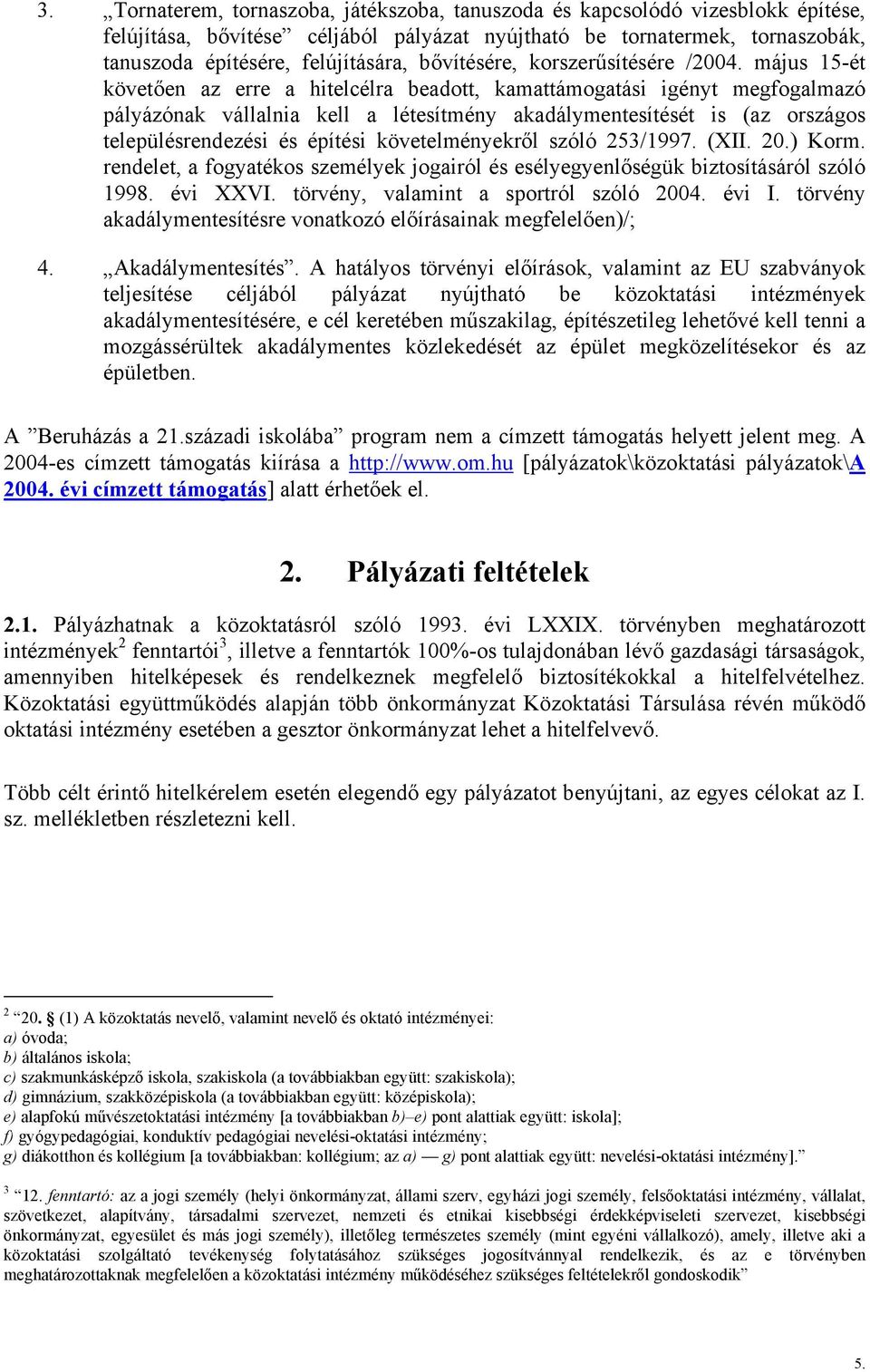 május 15-ét követően az erre a hitelcélra beadott, kamattámogatási igényt megfogalmazó pályázónak vállalnia kell a létesítmény akadálymentesítését is (az országos településrendezési és építési