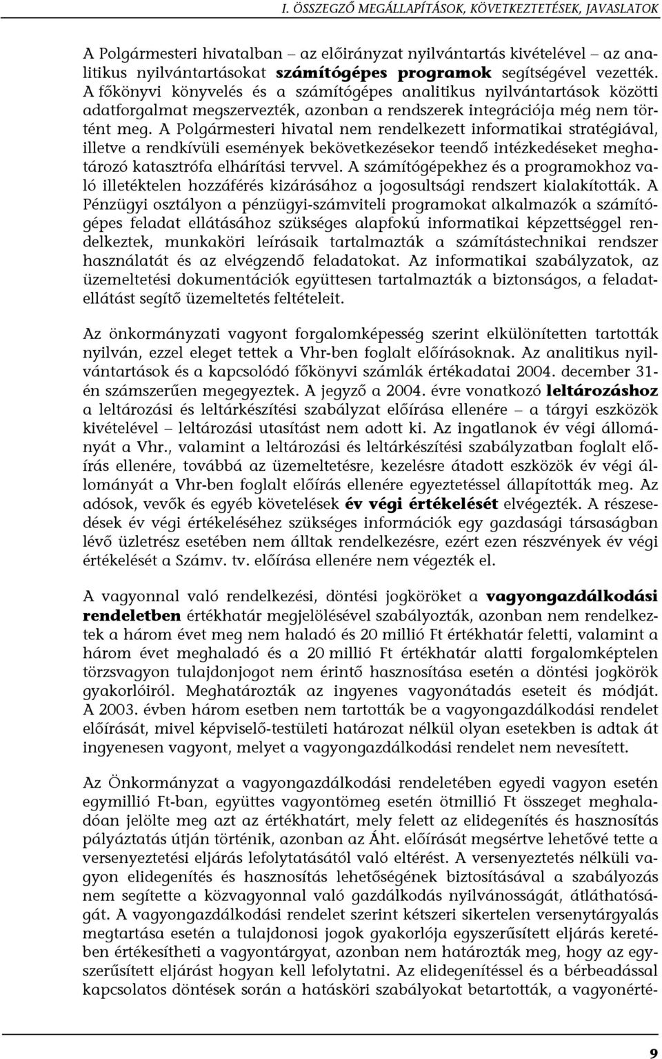 A Polgármesteri hivatal nem rendelkezett informatikai stratégiával, illetve a rendkívüli események bekövetkezésekor teendő intézkedéseket meghatározó katasztrófa elhárítási tervvel.