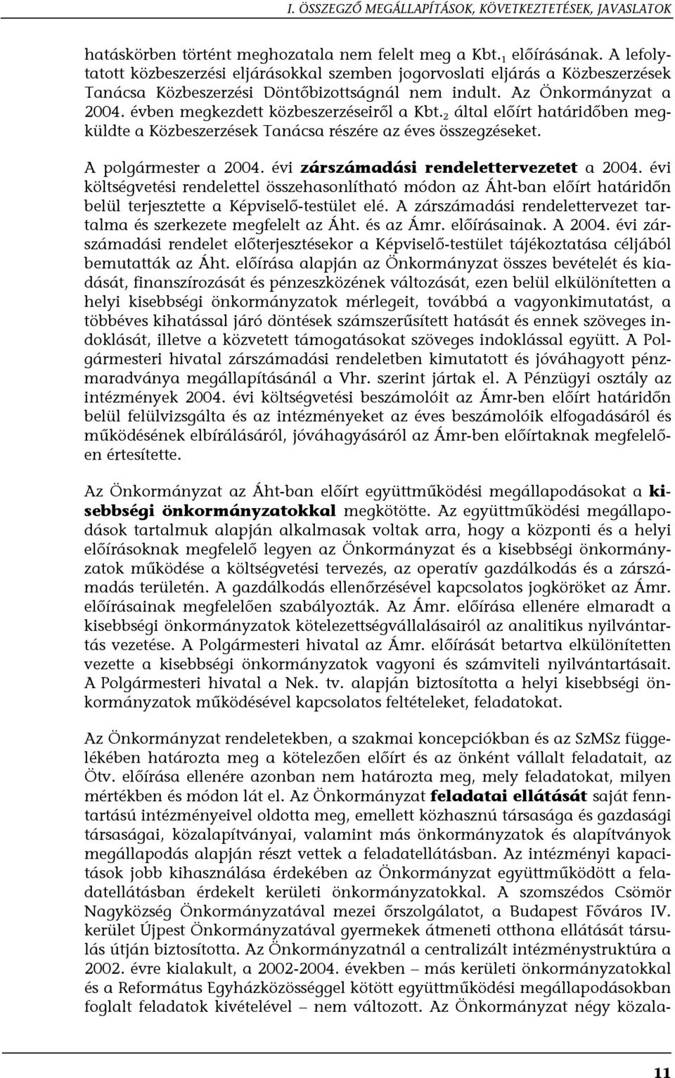 évben megkezdett közbeszerzéseiről a Kbt. 2 által előírt határidőben megküldte a Közbeszerzések Tanácsa részére az éves összegzéseket. A polgármester a 2004.