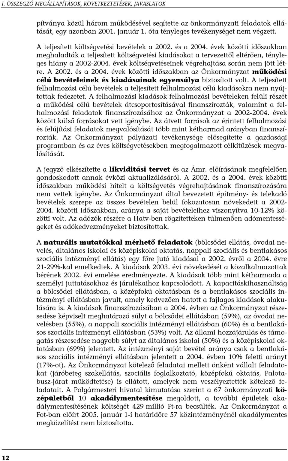 évek közötti időszakban meghaladták a teljesített költségvetési kiadásokat a tervezettől eltérően, tényleges hiány a 2002-2004. évek költségvetéseinek végrehajtása során nem jött létre. A 2002.