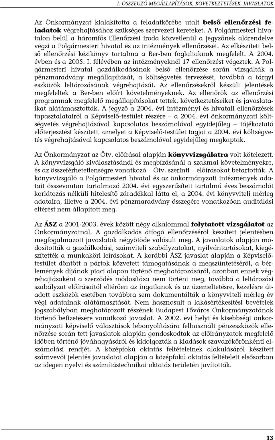 Az elkészített belső ellenőrzési kézikönyv tartalma a Ber-ben foglaltaknak megfelelt. A 2004. évben és a 2005. I. félévében az intézményeknél 17 ellenőrzést végeztek.
