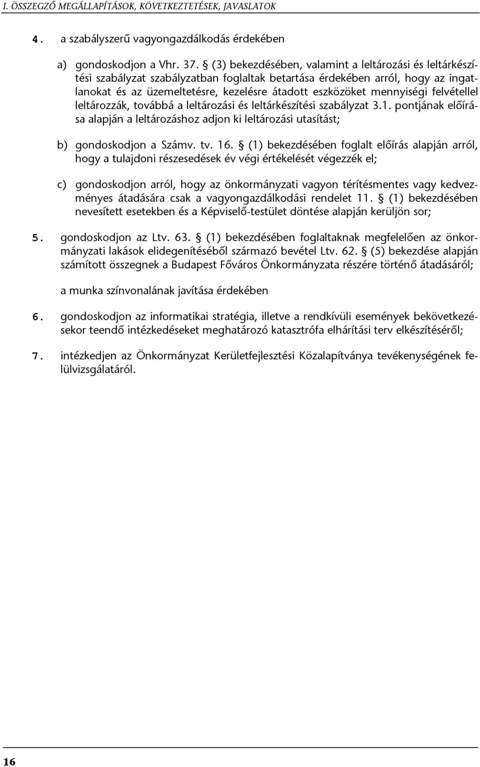 mennyiségi felvétellel leltározzák, továbbá a leltározási és leltárkészítési szabályzat 3.1. pontjának előírása alapján a leltározáshoz adjon ki leltározási utasítást; b) gondoskodjon a Számv. tv. 16.