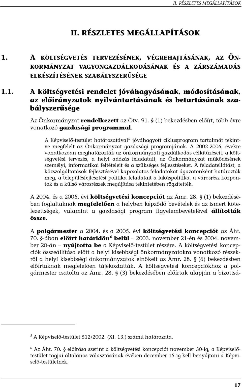 A Képviselő-testület határozatával 5 jóváhagyott ciklusprogram tartalmát tekintve megfelelt az Önkormányzat gazdasági programjának. A 2002-2006.