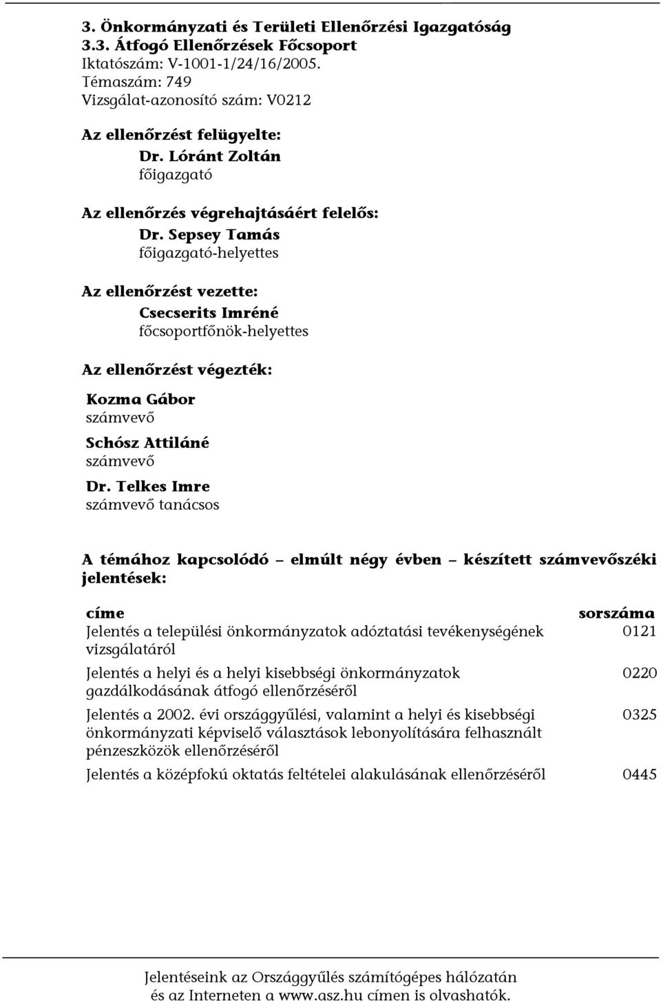 Sepsey Tamás főigazgató-helyettes Az ellenőrzést vezette: Csecserits Imréné főcsoportfőnök-helyettes Az ellenőrzést végezték: Kozma Gábor számvevő Schósz Attiláné számvevő Dr.