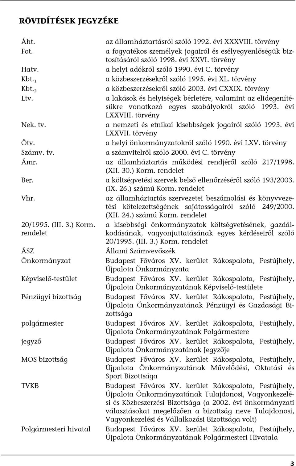 törvény a közbeszerzésekről szóló 2003. évi CXXIX. törvény a lakások és helyiségek bérletére, valamint az elidegenítésükre vonatkozó egyes szabályokról szóló 1993. évi LXXVIII.