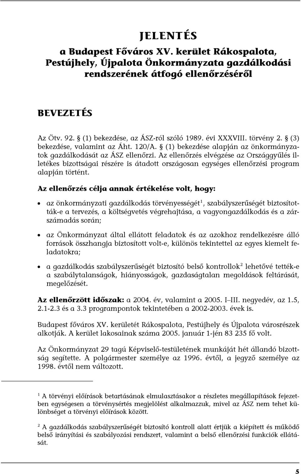 Az ellenőrzés elvégzése az Országgyűlés illetékes bizottságai részére is átadott országosan egységes ellenőrzési program alapján történt.