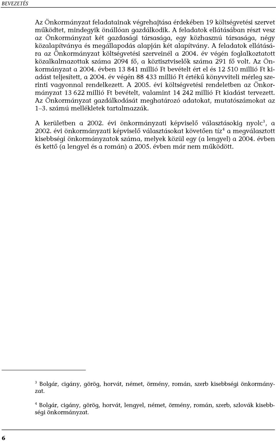 A feladatok ellátására az Önkormányzat költségvetési szerveinél a 2004. év végén foglalkoztatott közalkalmazottak száma 2094 fő, a köztisztviselők száma 291 fő volt. Az Önkormányzat a 2004.