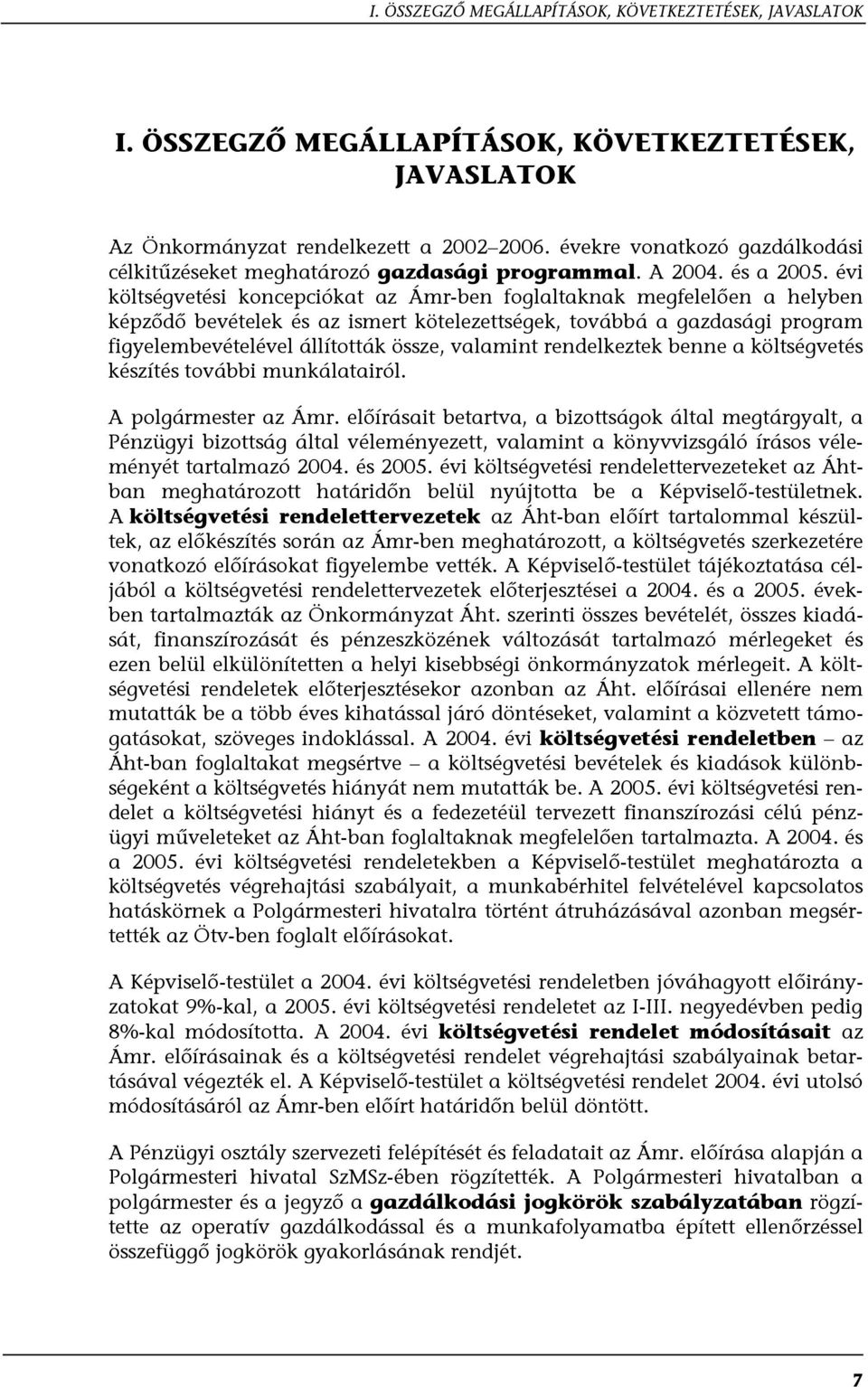 évi költségvetési koncepciókat az Ámr-ben foglaltaknak megfelelően a helyben képződő bevételek és az ismert kötelezettségek, továbbá a gazdasági program figyelembevételével állították össze, valamint