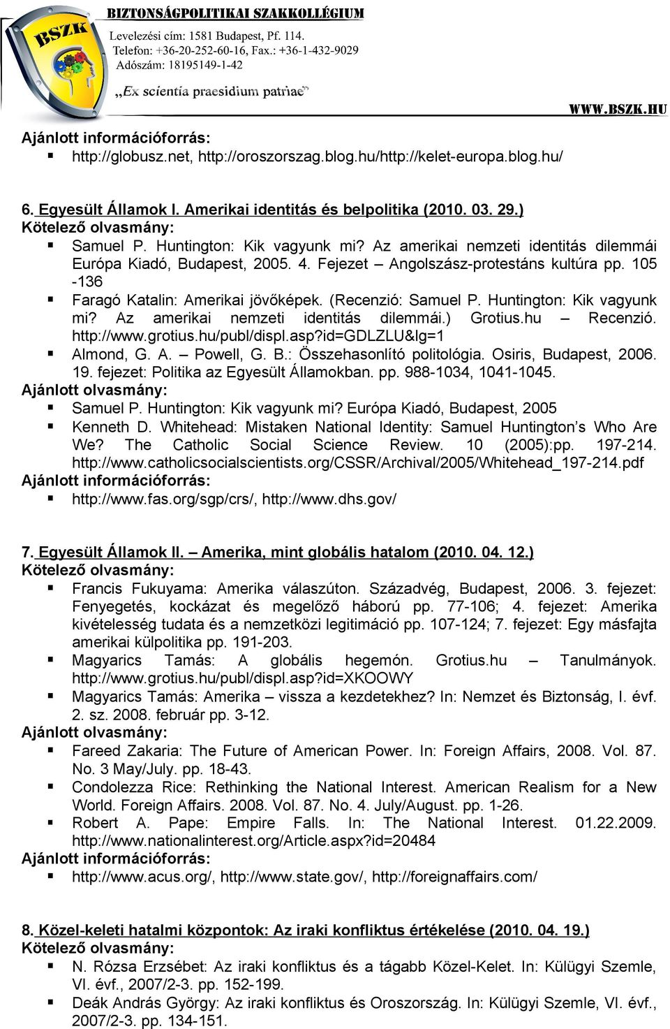 Huntington: Kik vagyunk mi? Az amerikai nemzeti identitás dilemmái.) Grotius.hu Recenzió. http://www.grotius.hu/publ/displ.asp?id=gdlzlu&lg=1 Almond, G. A. Powell, G. B.: Összehasonlító politológia.