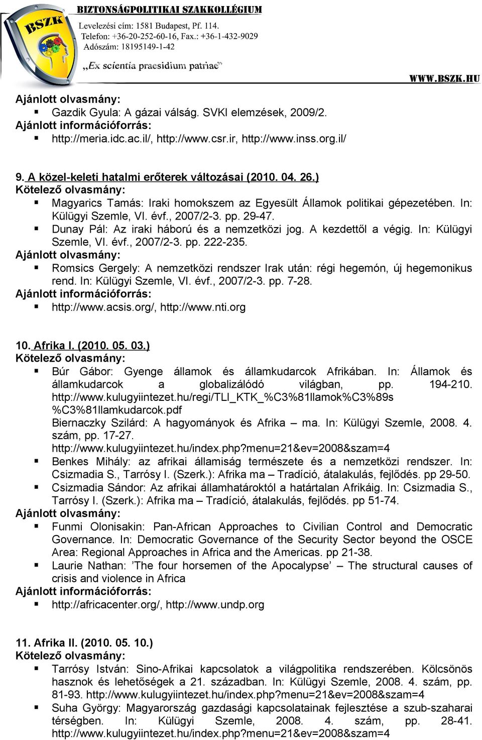 In: Külügyi Szemle, VI. évf., 2007/2-3. pp. 222-235. Romsics Gergely: A nemzetközi rendszer Irak után: régi hegemón, új hegemonikus rend. In: Külügyi Szemle, VI. évf., 2007/2-3. pp. 7-28. http://www.