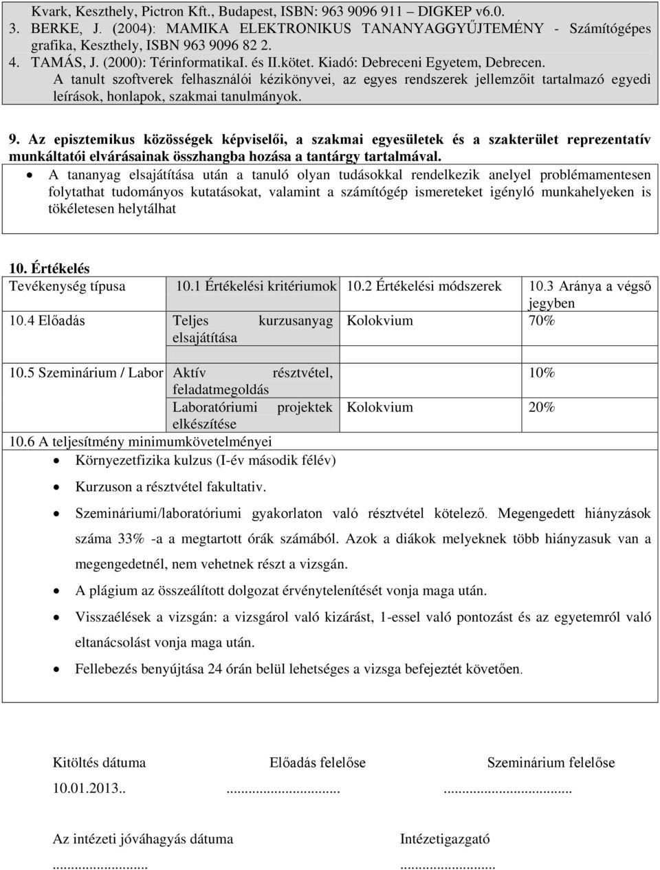 A tanult szoftverek felhasználói kézikönyvei, az egyes rendszerek jellemzőit tartalmazó egyedi leírások, honlapok, szakmai tanulmányok. 9.