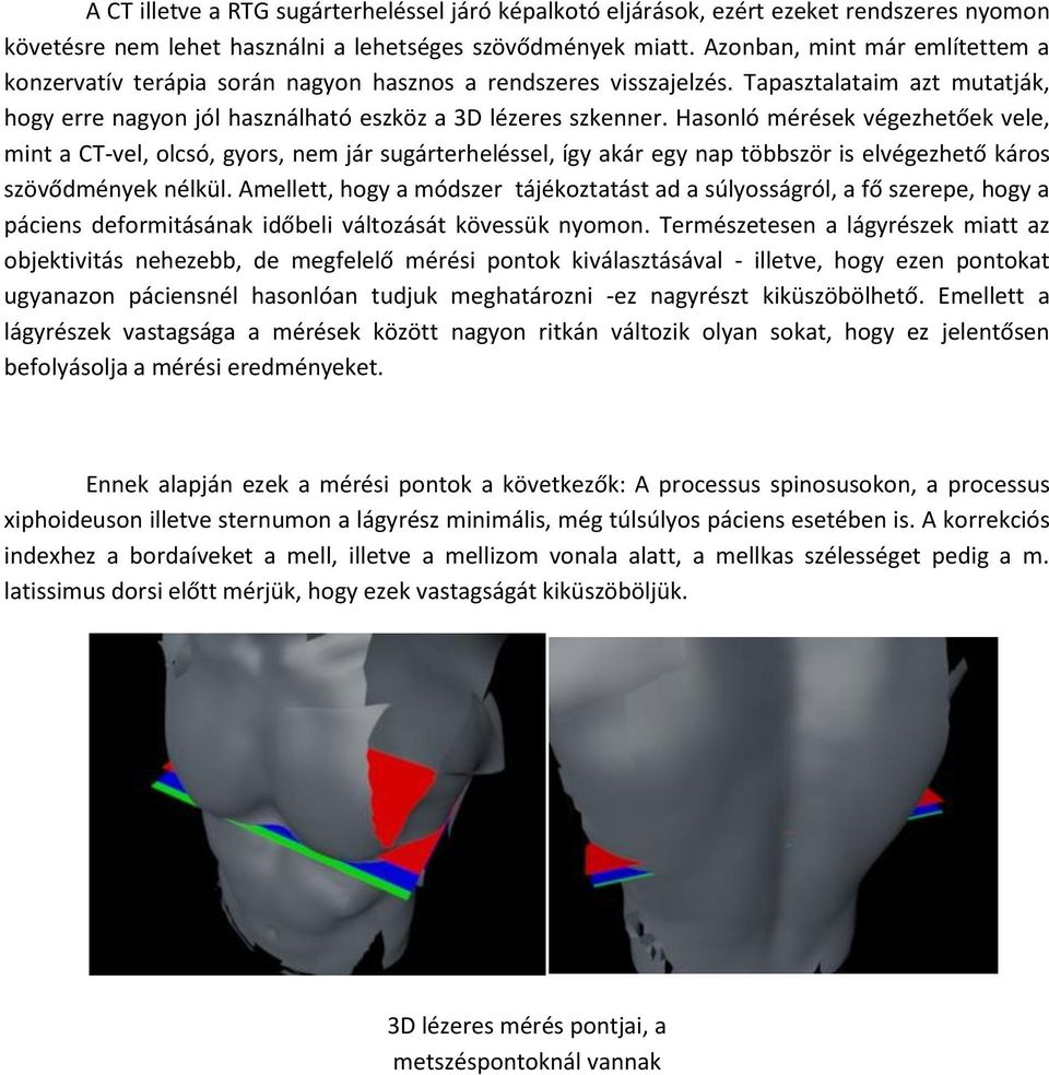 Hasonló mérések végezhetőek vele, mint a CT-vel, olcsó, gyors, nem jár sugárterheléssel, így akár egy nap többször is elvégezhető káros szövődmények nélkül.