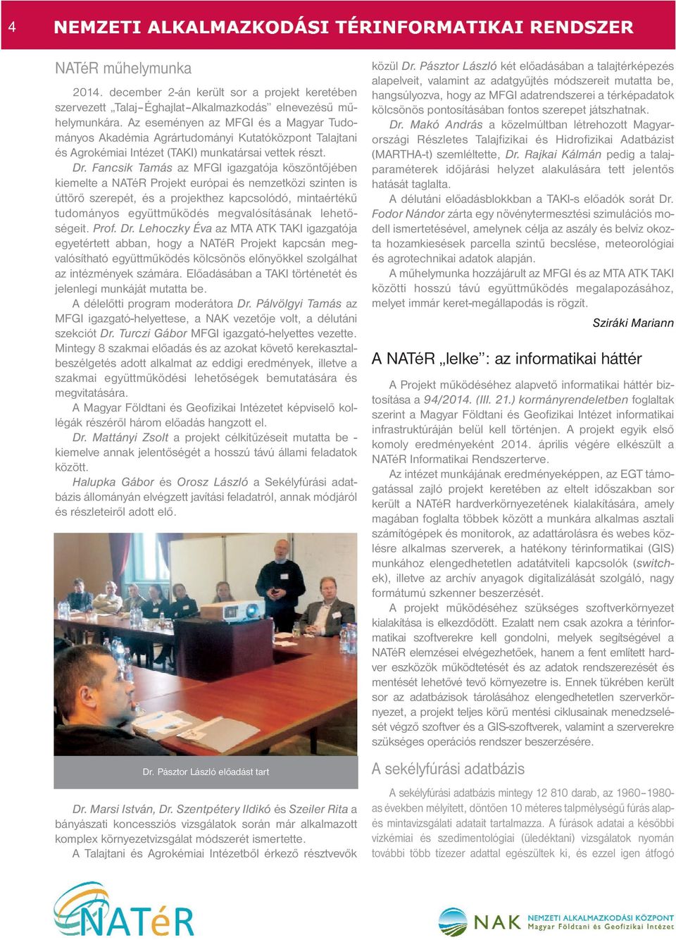 Fancsik Tamás az MFGI igazgatója köszöntőjében kiemelte a NATéR Projekt európai és nemzetközi szinten is úttörő szerepét, és a projekthez kapcsolódó, mintaértékű tudományos együttműködés