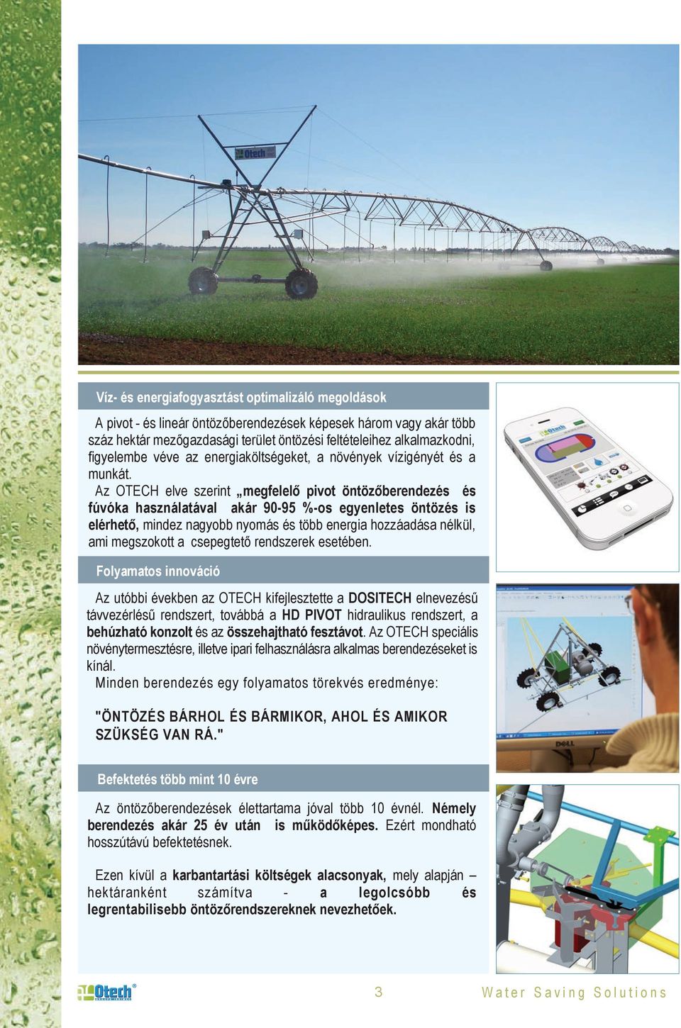 Az OTECH elve szerint megfelelő pivot öntözőberendezés és fúvóka használatával akár 90-95 %-os egyenletes öntözés is elérhető, mindez nagyobb nyomás és több energia hozzáadása nélkül, ami megszokott