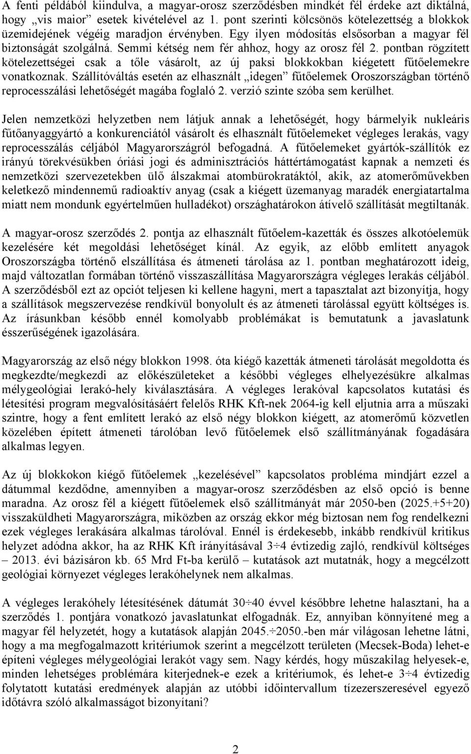 Semmi kétség nem fér ahhoz, hogy az orosz fél 2. pontban rögzített kötelezettségei csak a tőle vásárolt, az új paksi blokkokban kiégetett fűtőelemekre vonatkoznak.