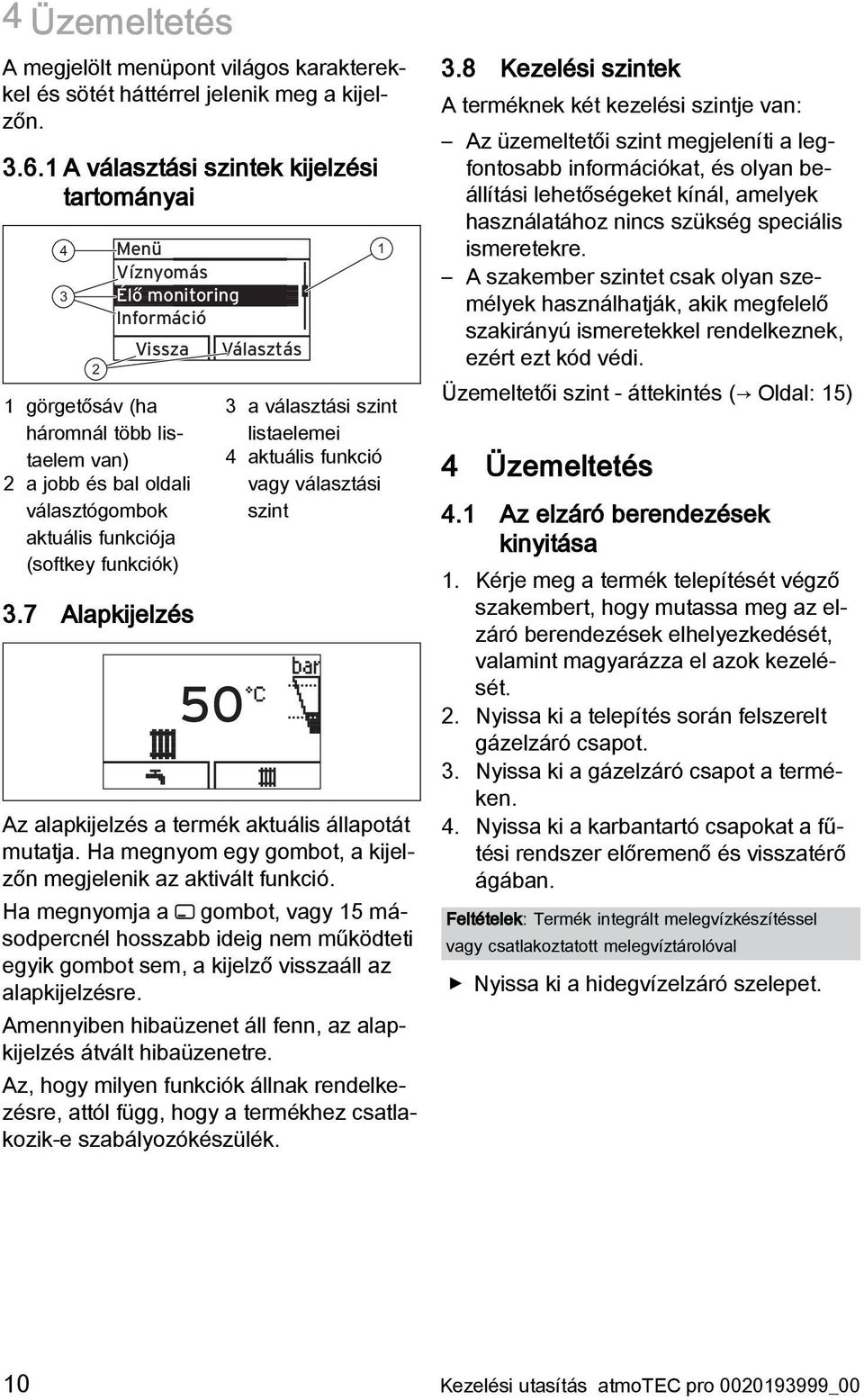 7 Alapkijelzés Menü Víznyomás Élő monitoring Információ Vissza Választás 50 3 a választási szint listaelemei 4 aktuális funkció vagy választási szint Az alapkijelzés a termék aktuális állapotát