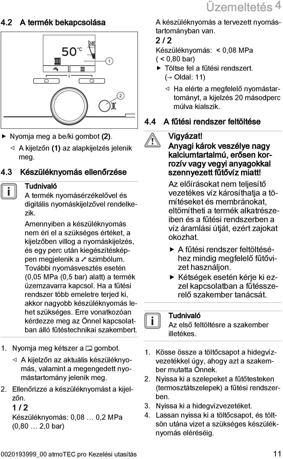 Amennyiben a készüléknyomás nem éri el a szükséges értéket, a kijelzőben villog a nyomáskijelzés, és egy perc után kiegészítésképpen megjelenik a szimbólum.