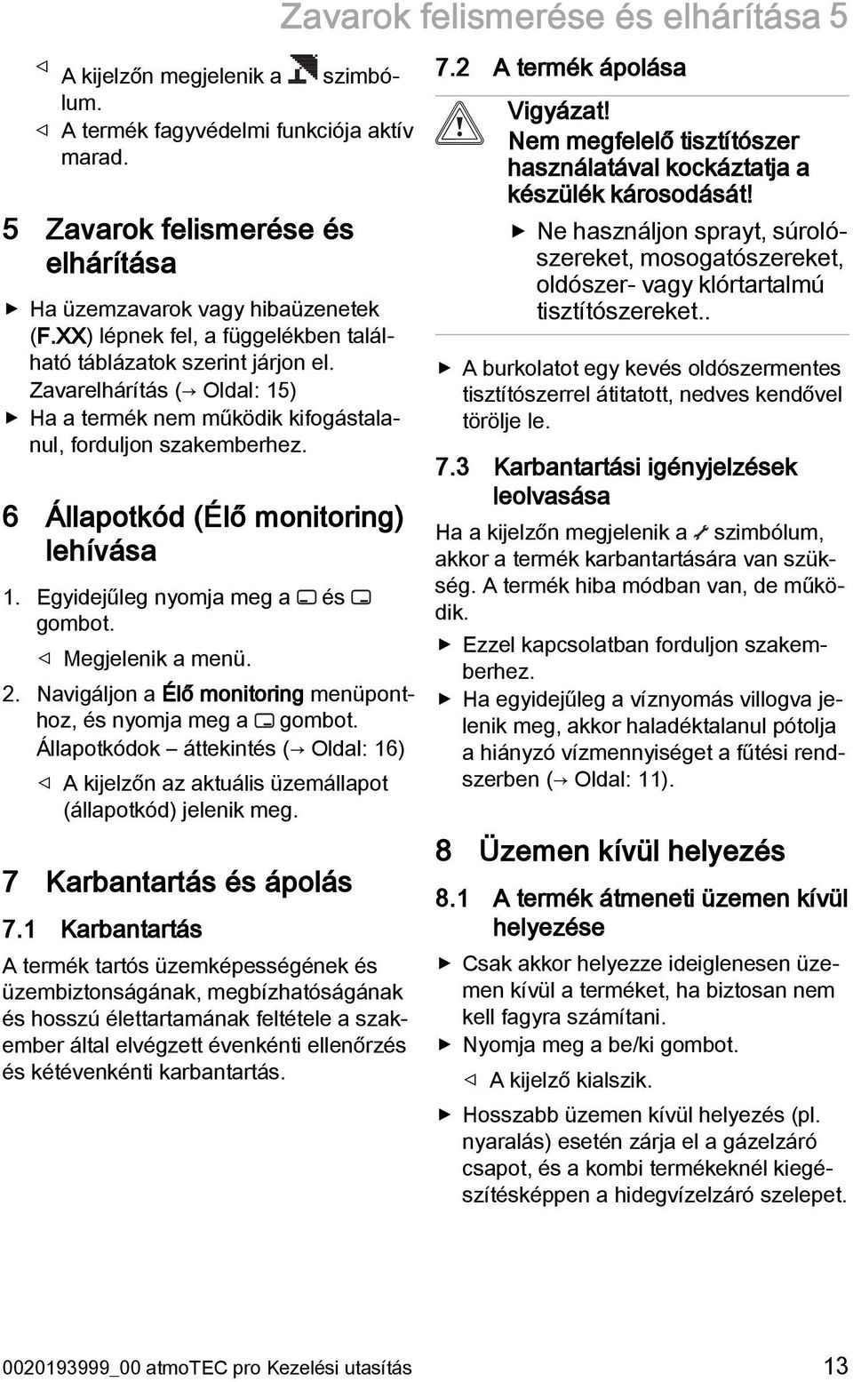 6 Állapotkód (Élő monitoring) lehívása 1. Egyidejűleg nyomja meg a és gombot. Megjelenik a menü. 2. Navigáljon a Élő monitoring menüponthoz, és nyomja meg a gombot.