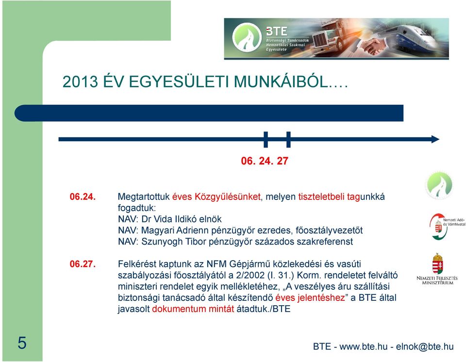 Megtartottuk éves Közgyűlésünket, melyen tiszteletbeli tagunkká fogadtuk: NAV: Dr Vida Ildikó elnök NAV: Magyari Adrienn pénzügyőr ezredes,