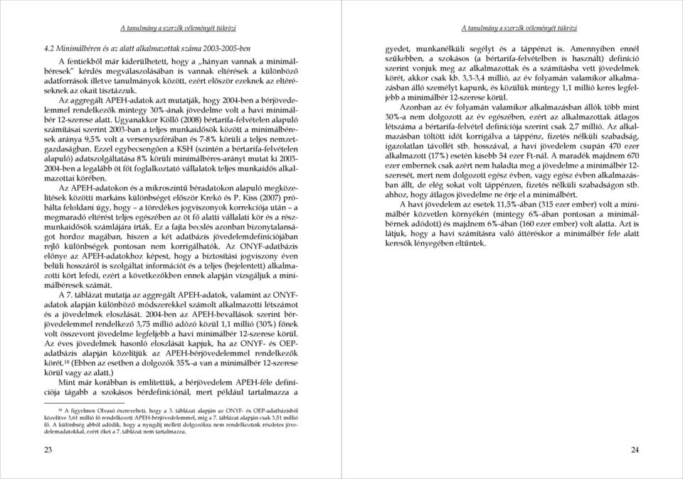 Az aggregált APEH-adatok azt mutatják, hogy 2004-ben a bérjövedelemmel rendelkezık mintegy 30%-ának jövedelme volt a havi minimálbér 12-szerese alatt.