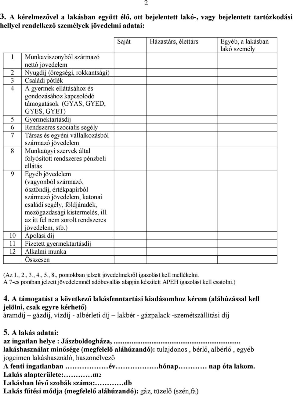 vállalkozásból származó jövedelem 8 Munkaügyi szervek által folyósított rendszeres pénzbeli ellátás 9 Egyéb jövedelem (vagyonból származó, ösztöndíj, értékpapírból származó jövedelem, katonai családi