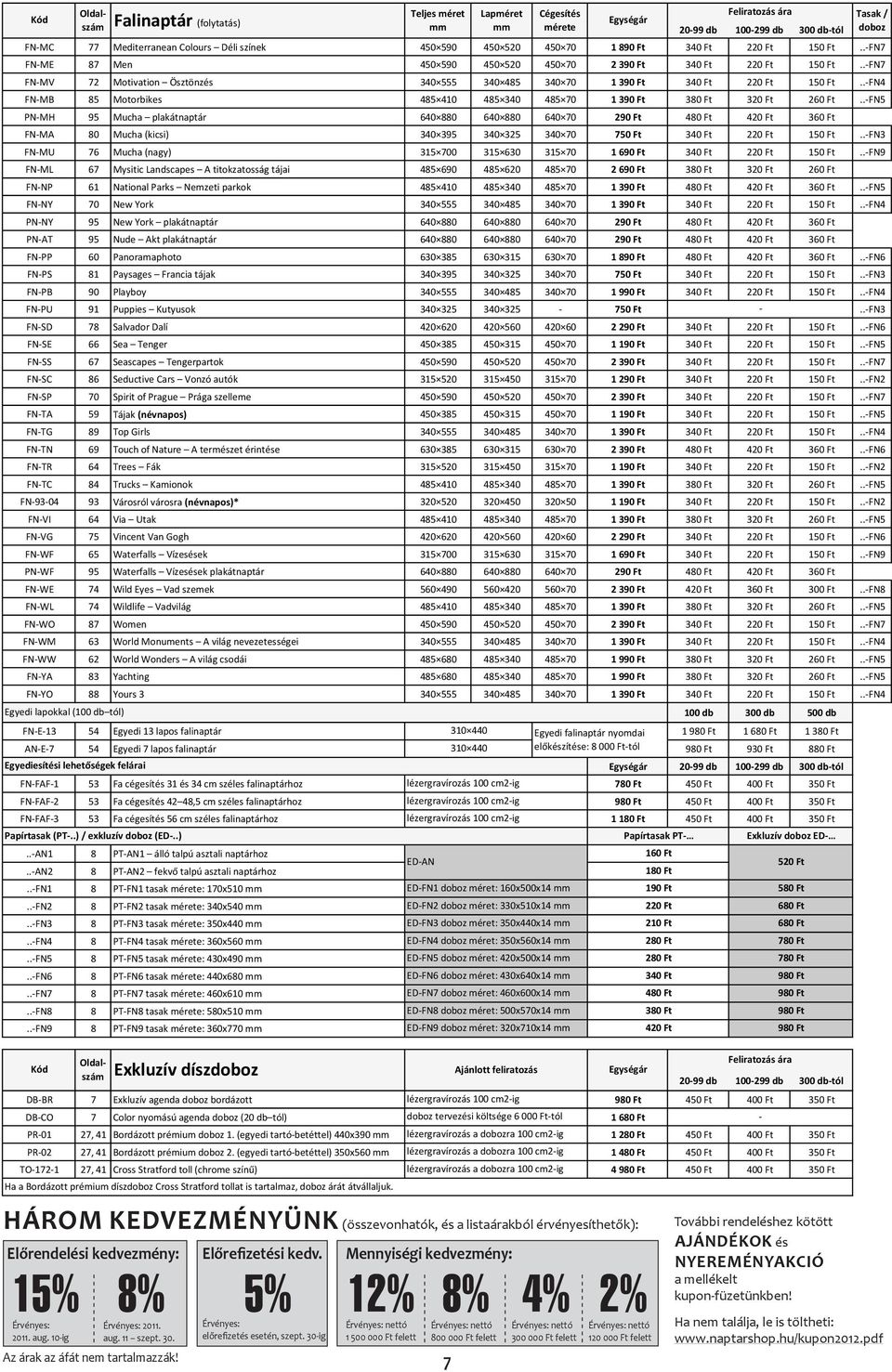 .FN5 PNMH 95 Mucha plakátnaptár 640 880 640 880 640 70 290 480 420 360 FNMA 80 Mucha (kicsi) 340 395 340 325 340 70 750 340 220 150..FN3 FNMU 76 Mucha (nagy) 315 700 315 630 315 70 1 690 340 220 150.