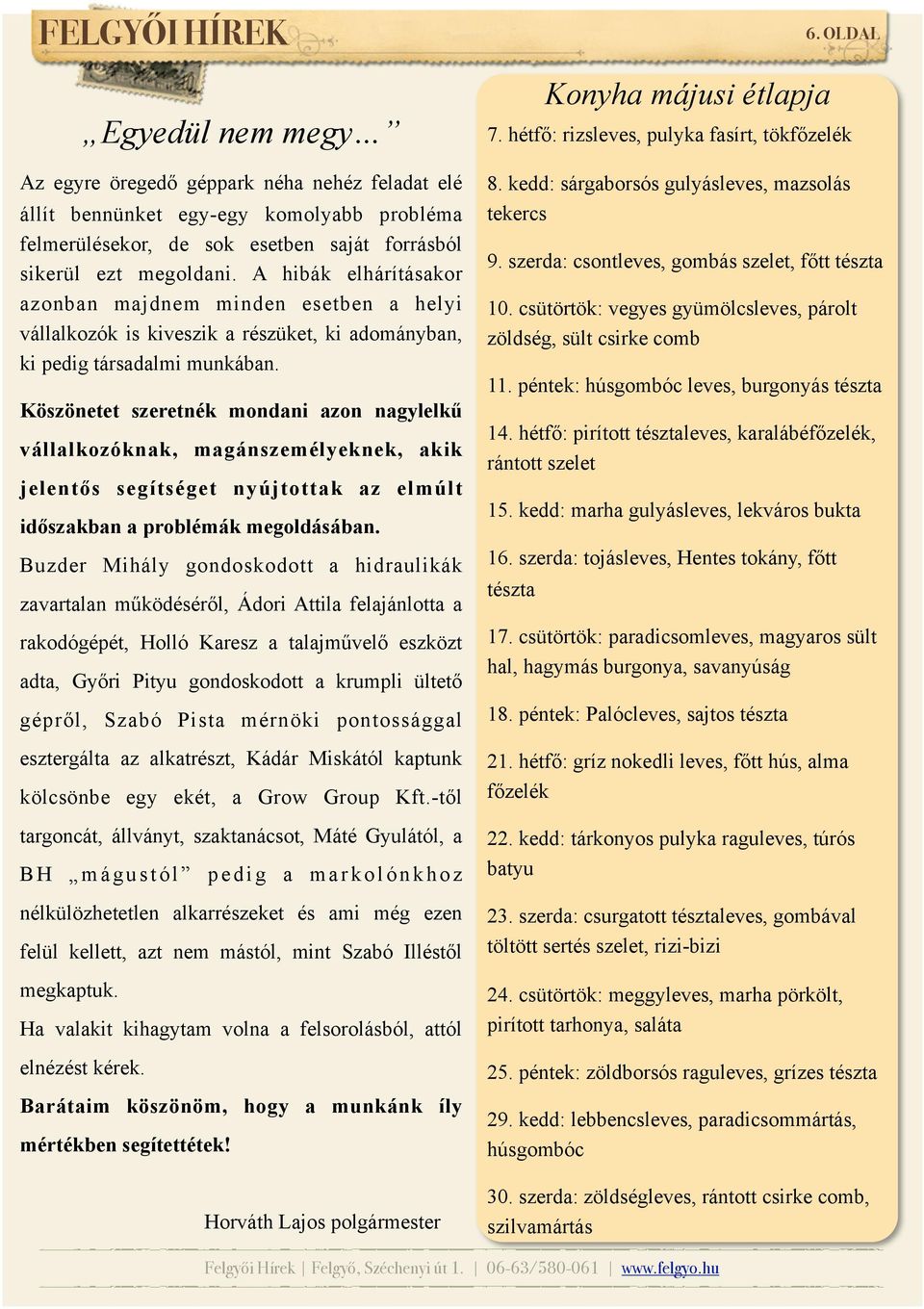 Köszönetet szeretnék mondani azon nagylelkű vállalkozóknak, magánszemélyeknek, akik jelentős segítséget nyújtottak az elmúlt időszakban a problémák megoldásában.