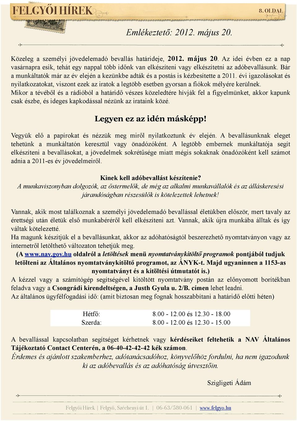 Mikor a tévéből és a rádióból a határidő vészes közeledtére hívják fel a figyelmünket, akkor kapunk csak észbe, és ideges kapkodással nézünk az irataink közé. Legyen ez az idén másképp!