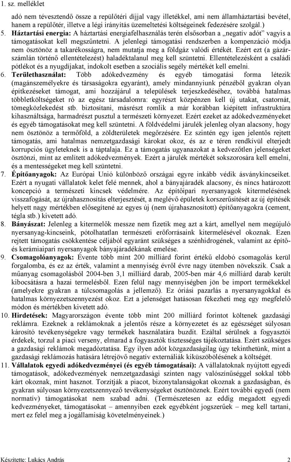 Háztartási energia: A háztartási energiafelhasználás terén elsősorban a negatív adót vagyis a támogatásokat kell megszűntetni.