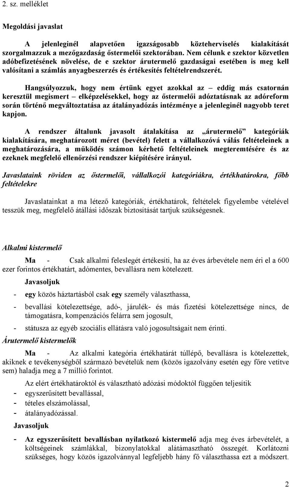 Hangsúlyozzuk, hogy nem értünk egyet azokkal az eddig más csatornán keresztül megismert elképzelésekkel, hogy az őstermelői adóztatásnak az adóreform során történő megváltoztatása az átalányadózás