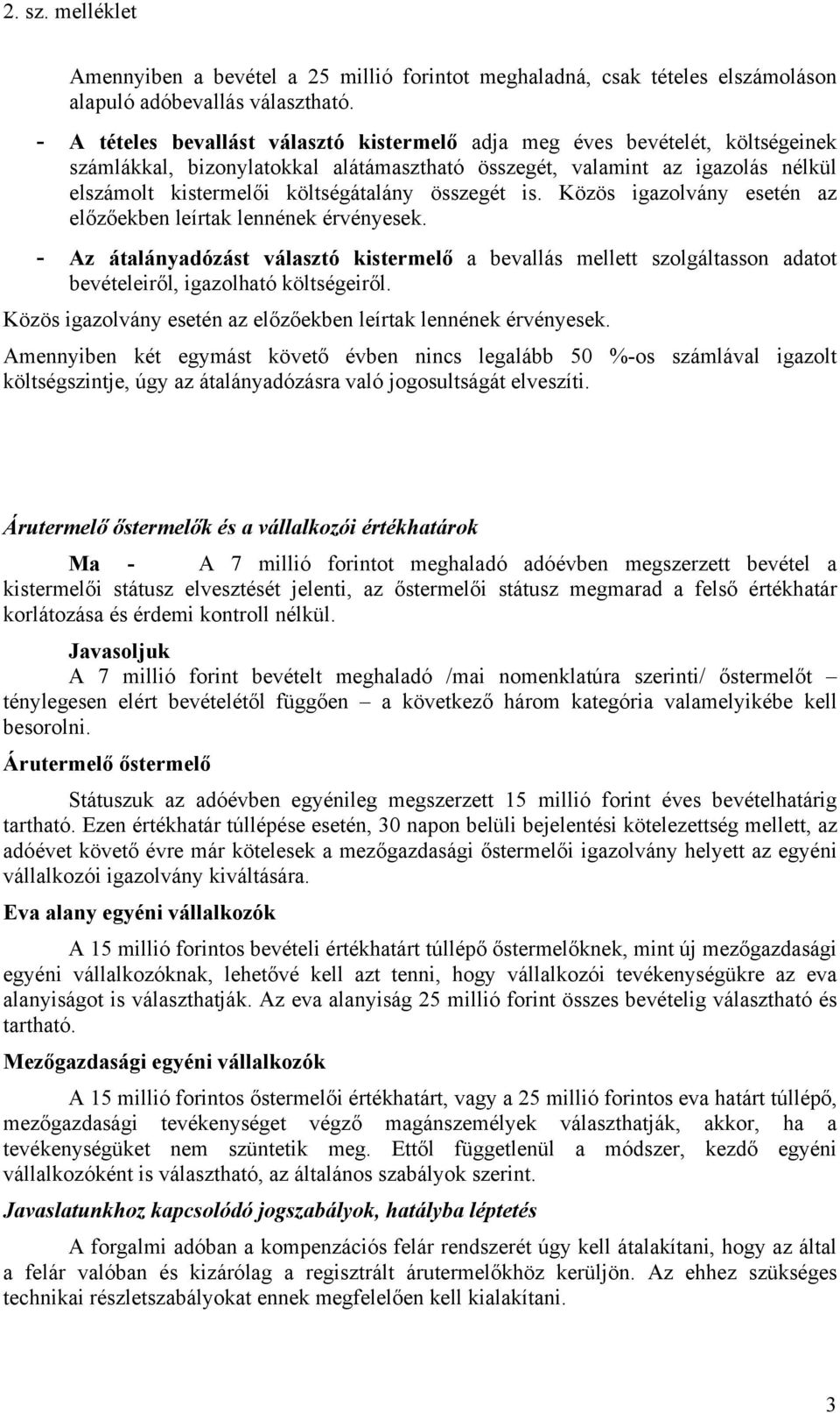 összegét is. Közös igazolvány esetén az előzőekben leírtak lennének érvényesek. - Az átalányadózást választó kistermelő a bevallás mellett szolgáltasson adatot bevételeiről, igazolható költségeiről.