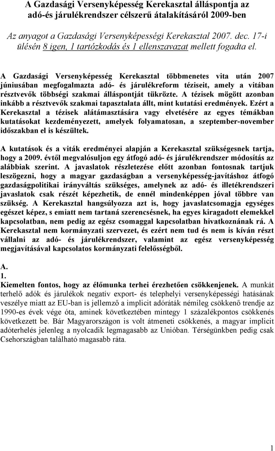 A Gazdasági Versenyképesség Kerekasztal többmenetes vita után 2007 júniusában megfogalmazta adó- és járulékreform téziseit, amely a vitában résztvevők többségi szakmai álláspontját tükrözte.