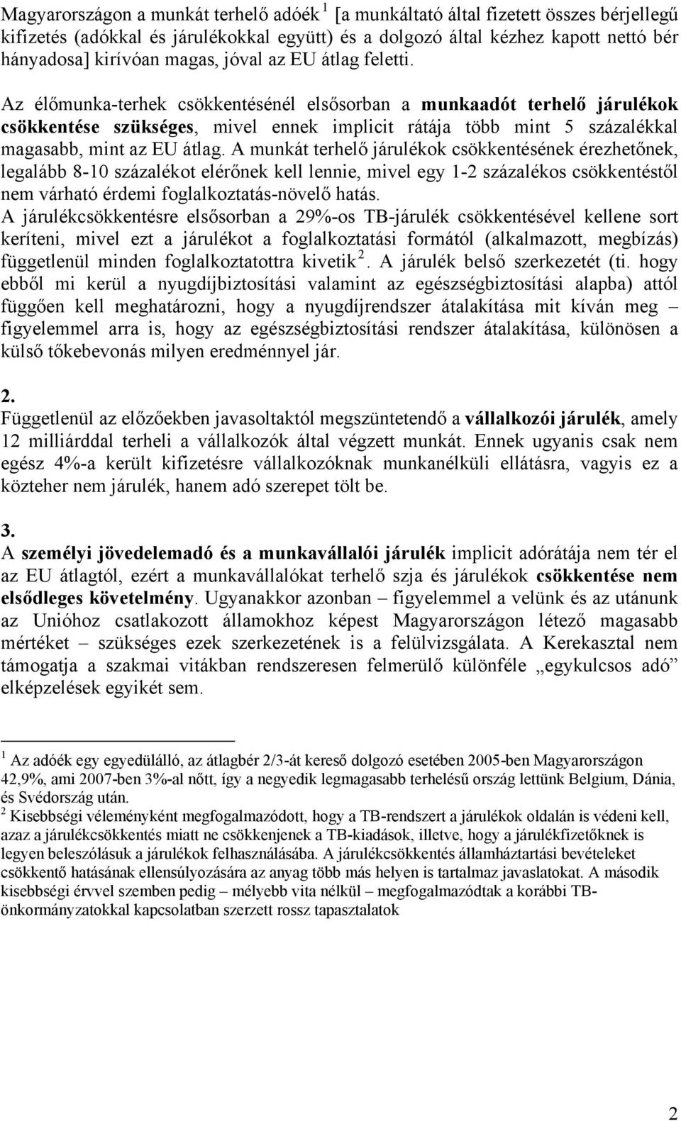 Az élőmunka-terhek csökkentésénél elsősorban a munkaadót terhelő járulékok csökkentése szükséges, mivel ennek implicit rátája több mint 5 százalékkal magasabb, mint az EU átlag.