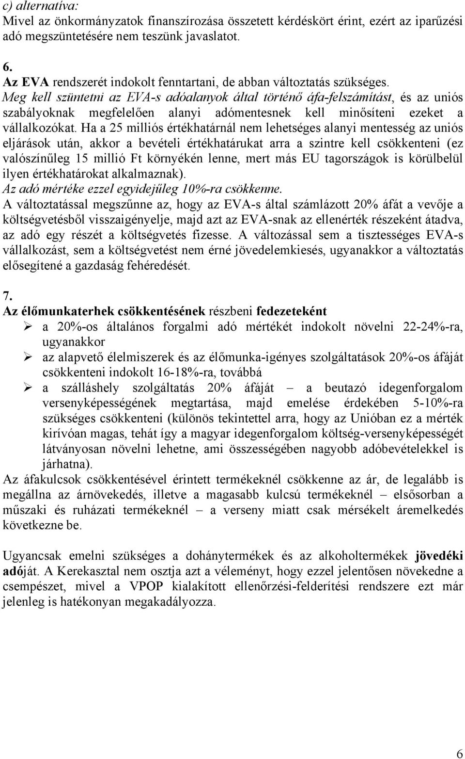 Meg kell szüntetni az EVA-s adóalanyok által történő áfa-felszámítást, és az uniós szabályoknak megfelelően alanyi adómentesnek kell minősíteni ezeket a vállalkozókat.