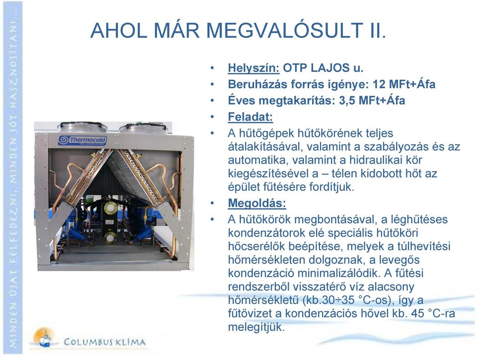 automatika, valamint a hidraulikai kör kiegészítésével a télen kidobott hőt az épület fűtésére fordítjuk.