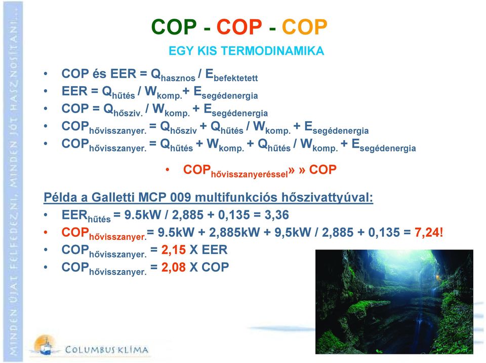 + Q hűtés / W komp. + E segédenergia COP hővisszanyeréssel»»cop Példa a Galletti MCP 009 multifunkciós hőszivattyúval: EER hűtés = 9.