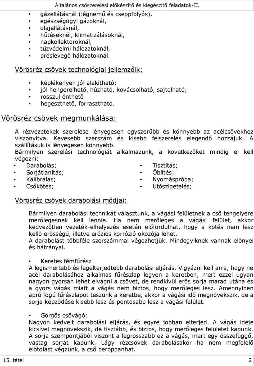 Vörösréz csövek megmunkálása: A rézvezetékek szerelése lényegesen egyszerűbb és könnyebb az acélcsövekhez viszonyítva. Kevesebb szerszám és kisebb felszerelés elegendő hozzájuk.