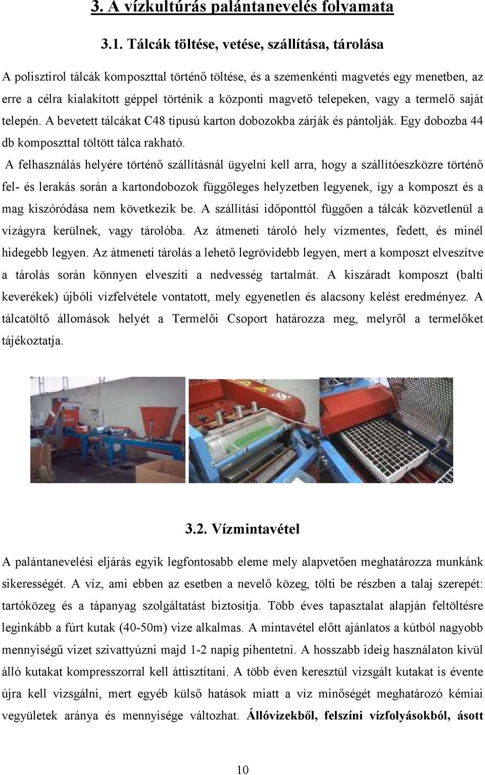 telepeken, vagy a termelő saját telepén. A bevetett tálcákat C48 típusú karton dobozokba zárják és pántolják. Egy dobozba 44 db komposzttal töltött tálca rakható.