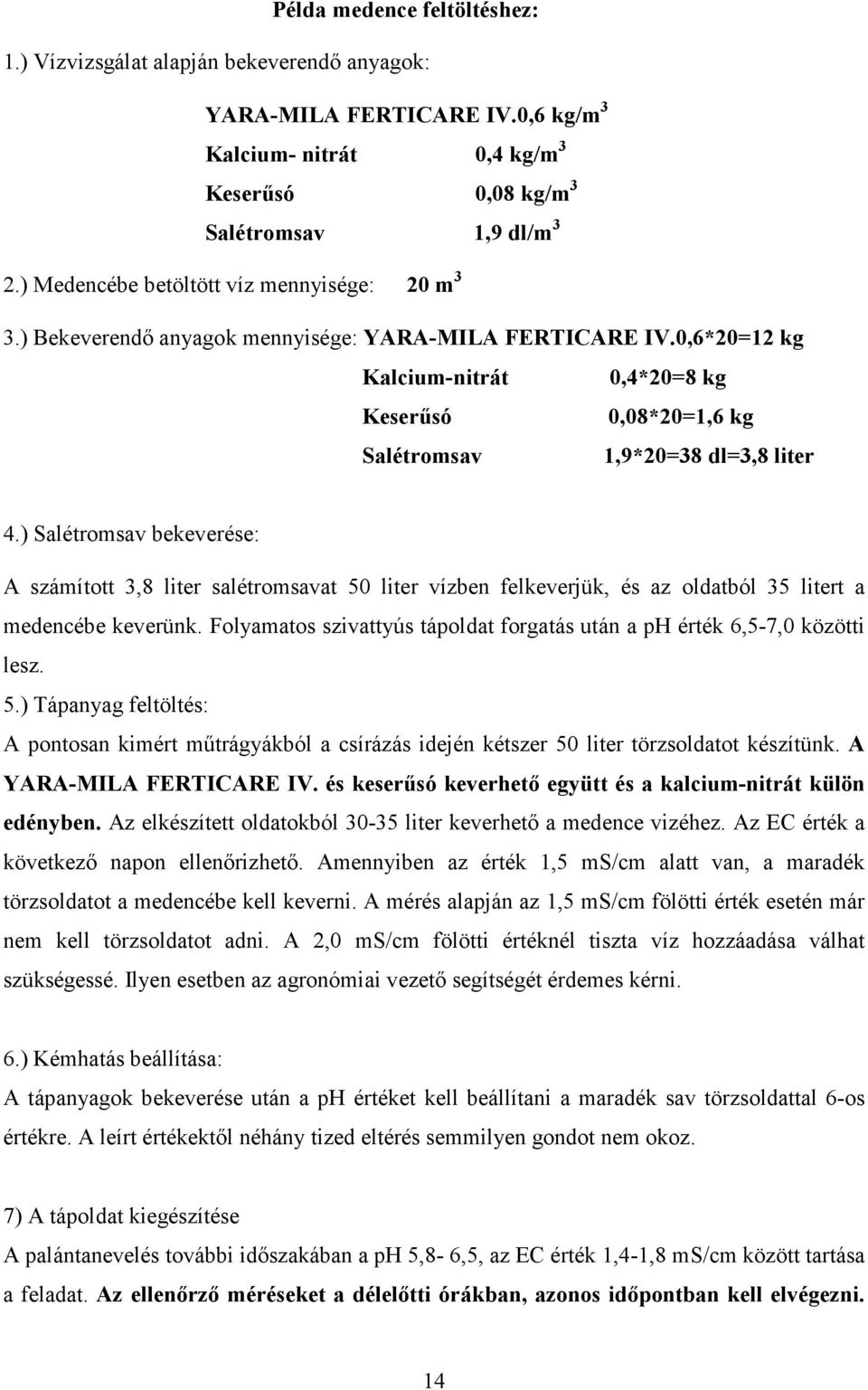 0,6*20=12 kg Kalcium-nitrát 0,4*20=8 kg Keserűsó 0,08*20=1,6 kg Salétromsav 1,9*20=38 dl=3,8 liter 4.